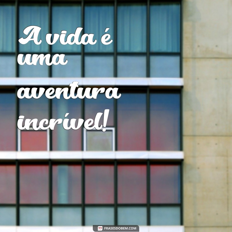 uma frases com ponto de exclamação A vida é uma aventura incrível!