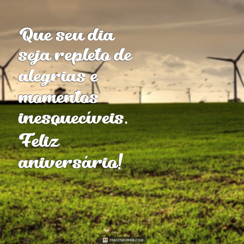 mensagem de felicitação de aniversário Que seu dia seja repleto de alegrias e momentos inesquecíveis. Feliz aniversário!