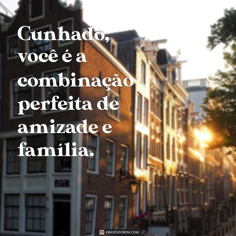 Frases Inspiradoras para Celebrar seu Cunhado Especial 