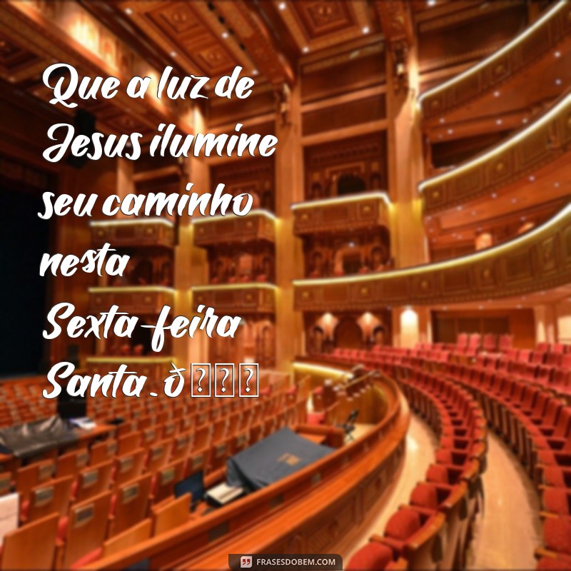 mensagem de sexta-feira santa para whatsapp Que a luz de Jesus ilumine seu caminho nesta Sexta-feira Santa. 🙏