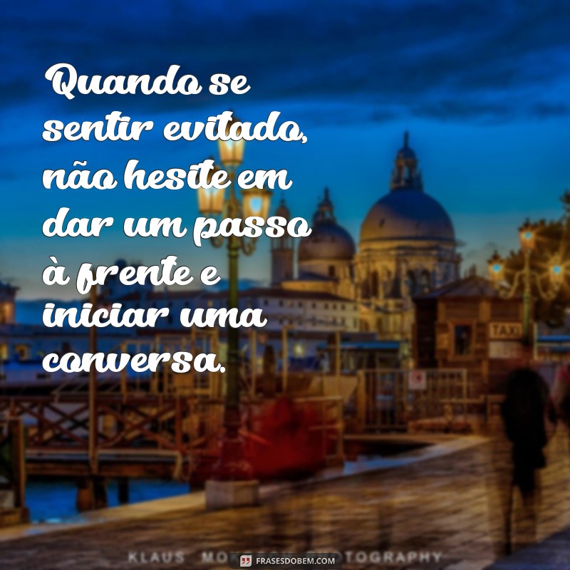 Como Lidar com a Sensação de Ser Evitado: Dicas e Reflexões 