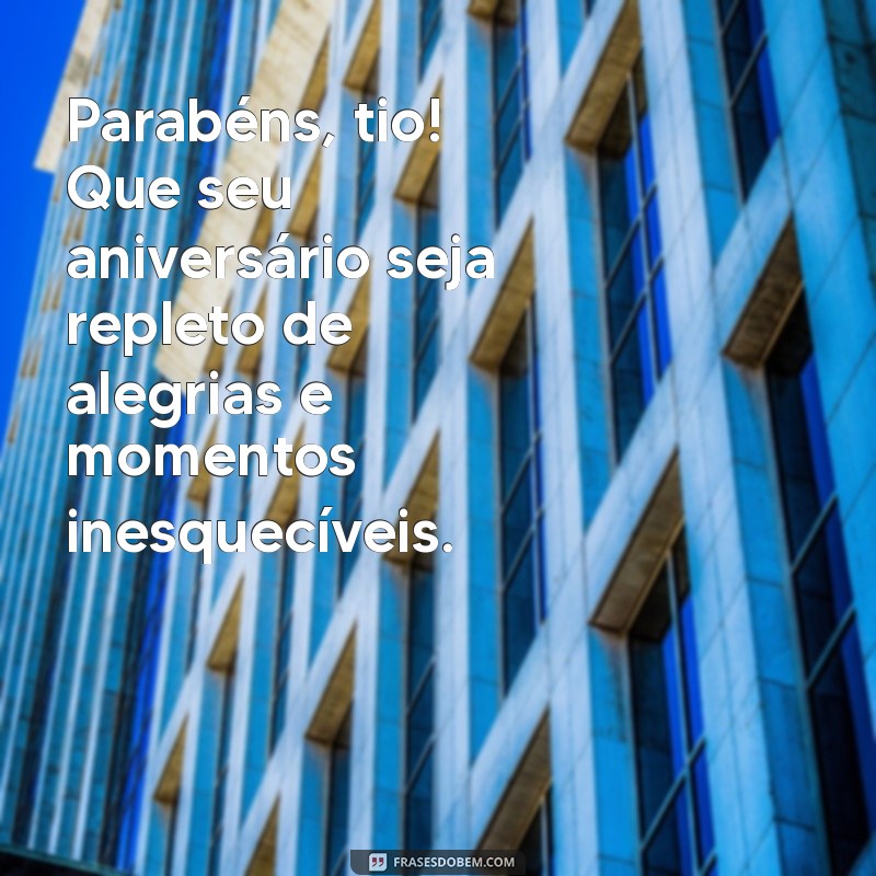 aniversário tio Parabéns, tio! Que seu aniversário seja repleto de alegrias e momentos inesquecíveis.