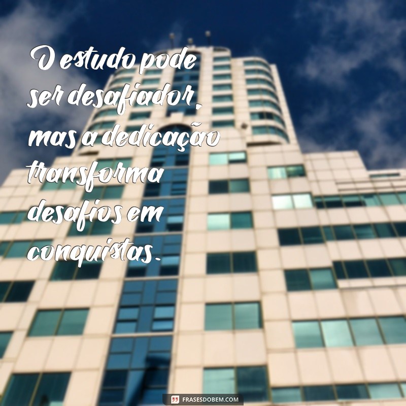 Frases Inspiradoras sobre Estudo e Dedicação para Motivar sua Jornada Acadêmica 