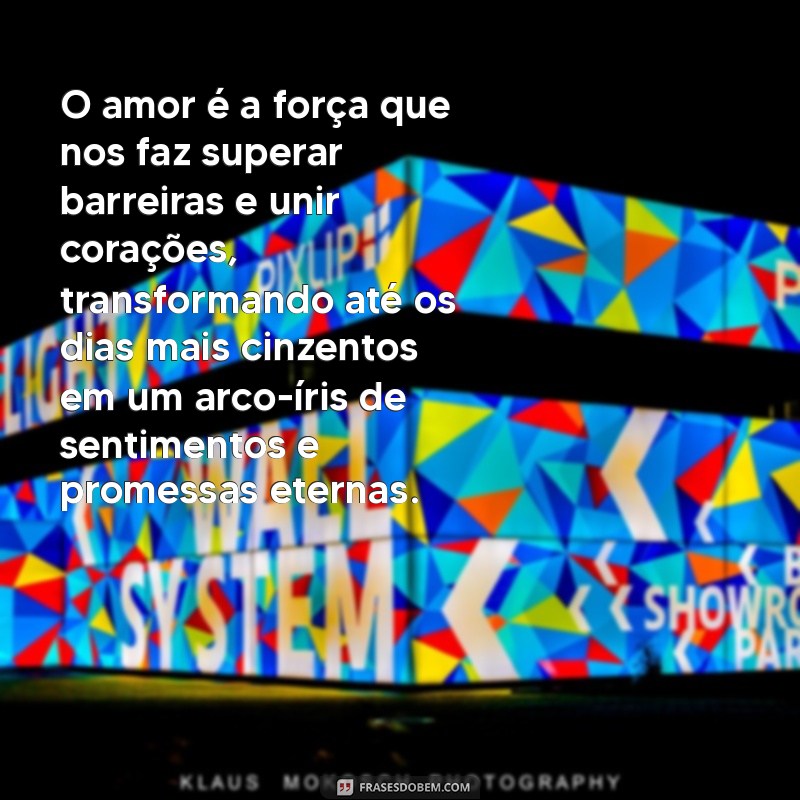 frases grande de amor O amor é a força que nos faz superar barreiras e unir corações, transformando até os dias mais cinzentos em um arco-íris de sentimentos e promessas eternas.