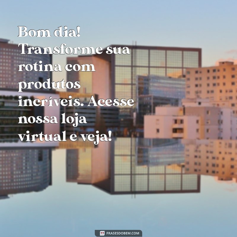 Mensagens Inspiradoras de Bom Dia para Impulsionar Sua Loja Virtual 