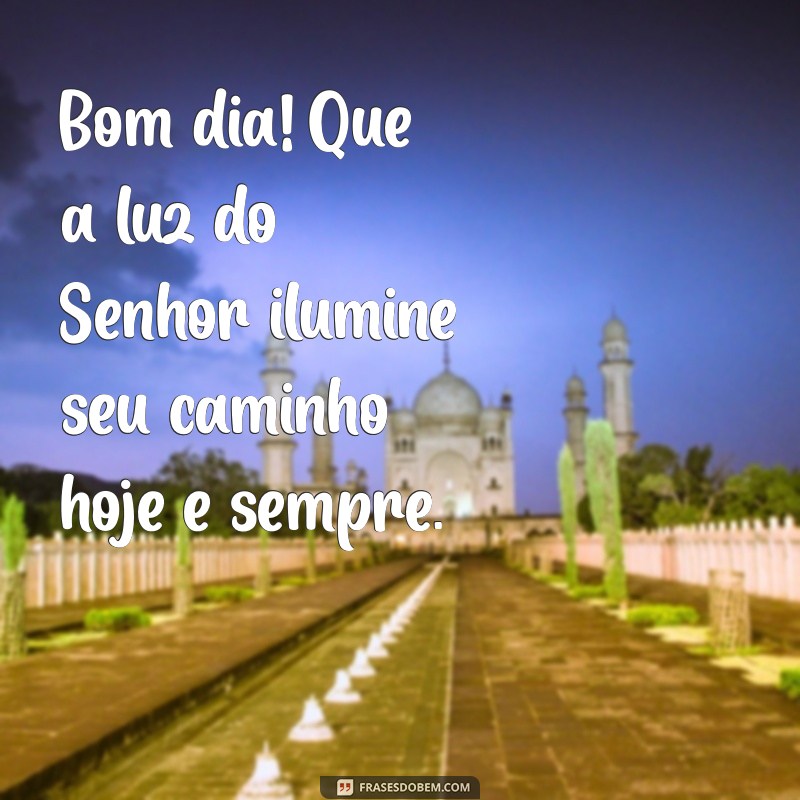 mensagem gospel de bom dia Bom dia! Que a luz do Senhor ilumine seu caminho hoje e sempre.