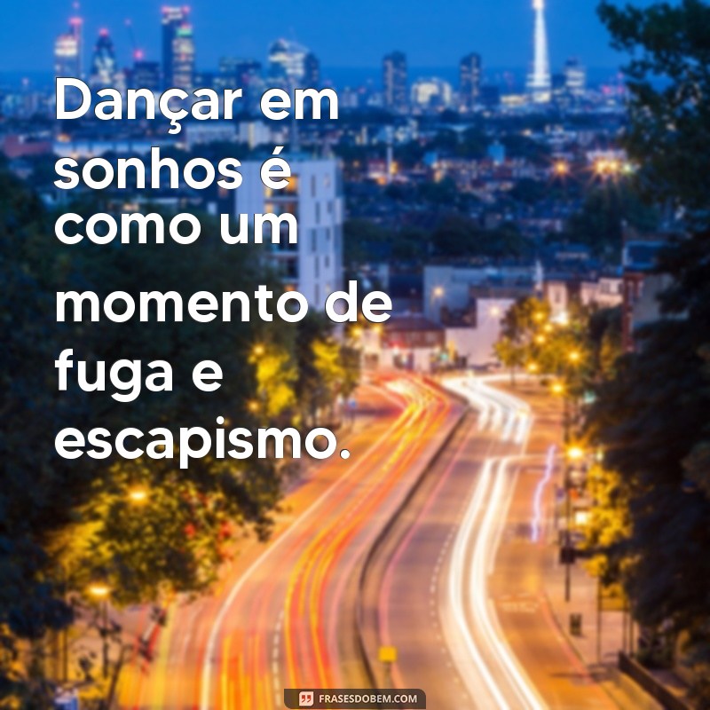 Descubra as melhores frases para inspirar seus sonhos de dançar 