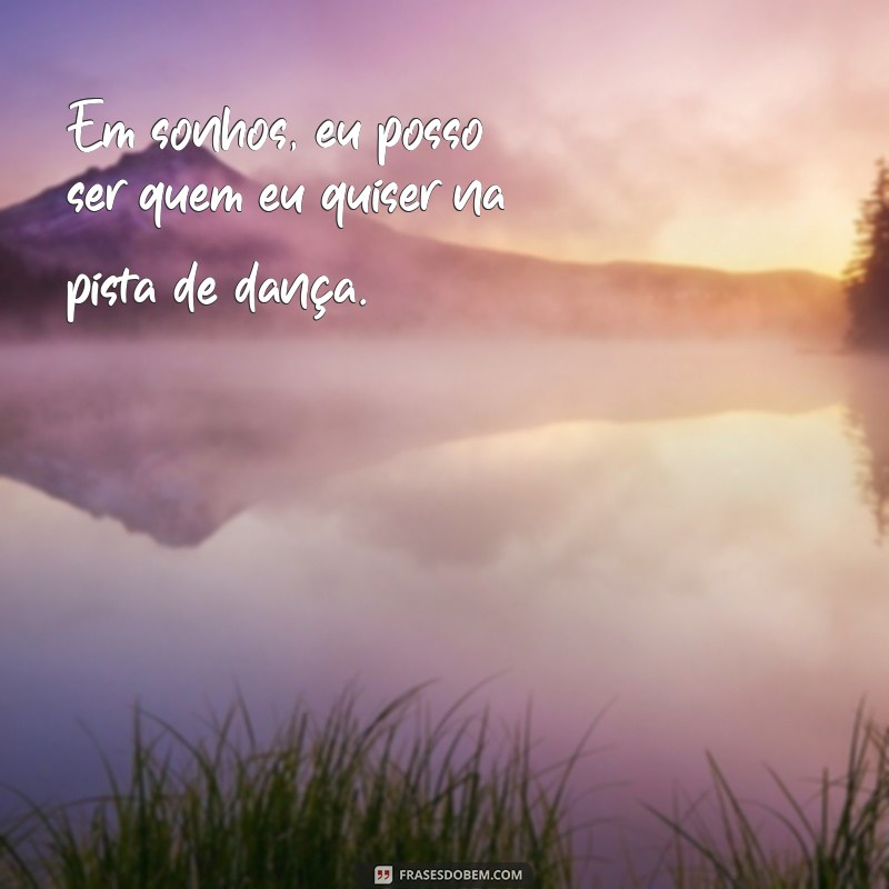 Descubra as melhores frases para inspirar seus sonhos de dançar 