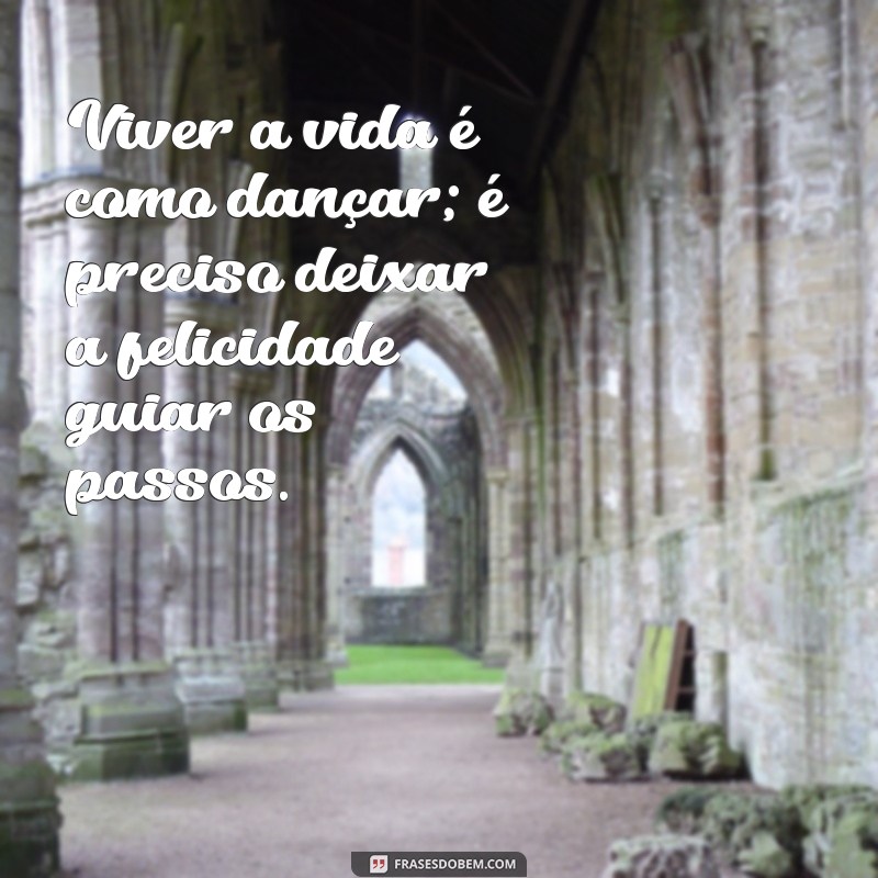 Frases Inspiradoras para Viver a Vida com Felicidade 