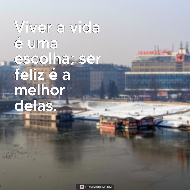 Frases Inspiradoras para Viver a Vida com Felicidade 