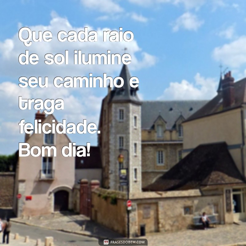 Mensagens de Bom Dia: Frases Felizes para Começar o Dia com Positividade 