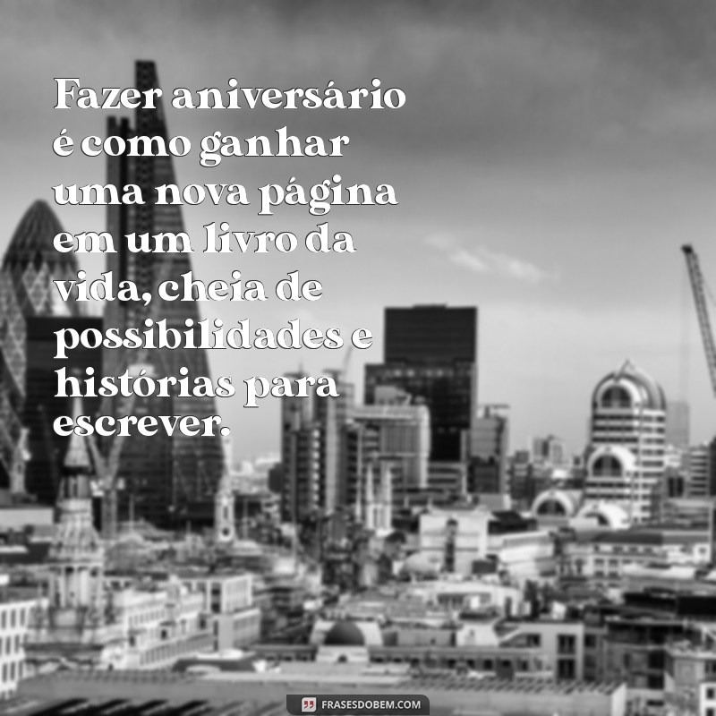 texto sobre fazer aniversário Fazer aniversário é como ganhar uma nova página em um livro da vida, cheia de possibilidades e histórias para escrever.