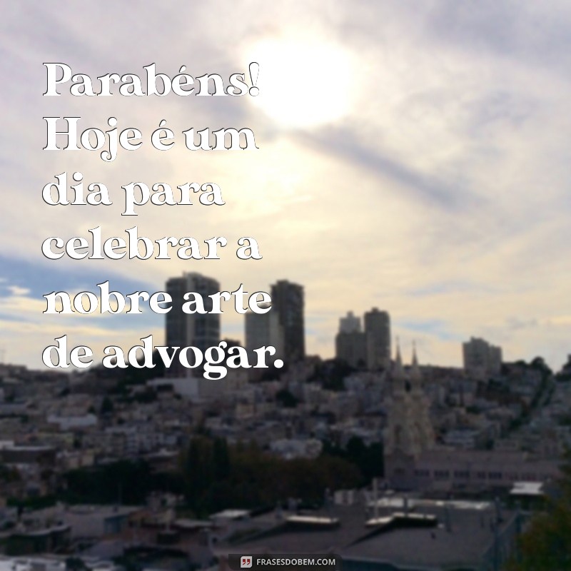 Celebre o Dia do Advogado: Mensagens Inspiradoras e Homenagens 