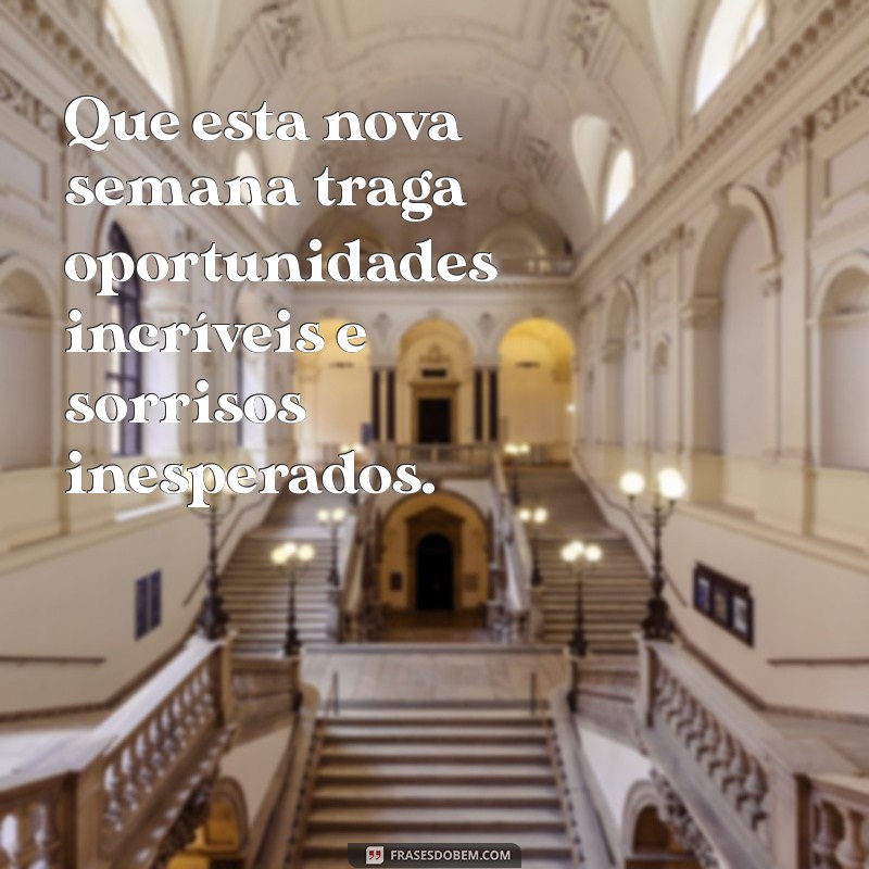 frases nova semana Que esta nova semana traga oportunidades incríveis e sorrisos inesperados.