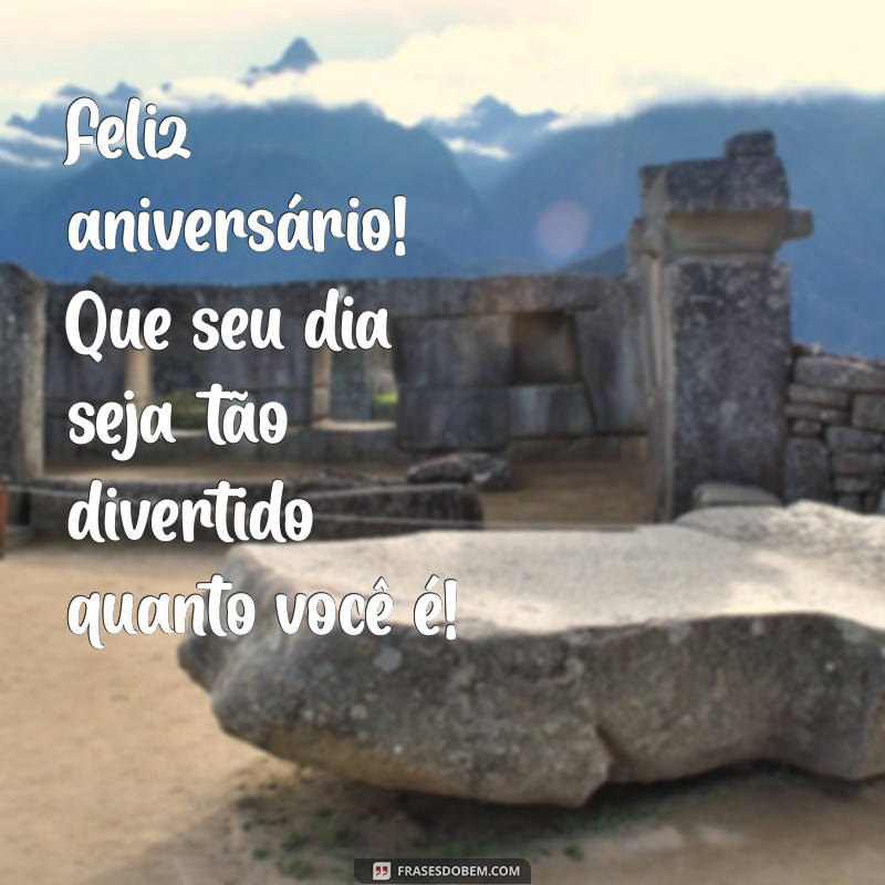 feliz aniversário para uma criança Feliz aniversário! Que seu dia seja tão divertido quanto você é!