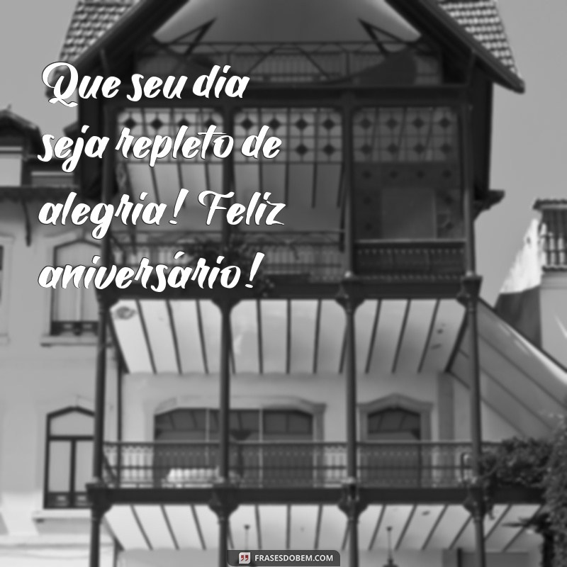 frases curtas feliz aniversário Que seu dia seja repleto de alegria! Feliz aniversário!