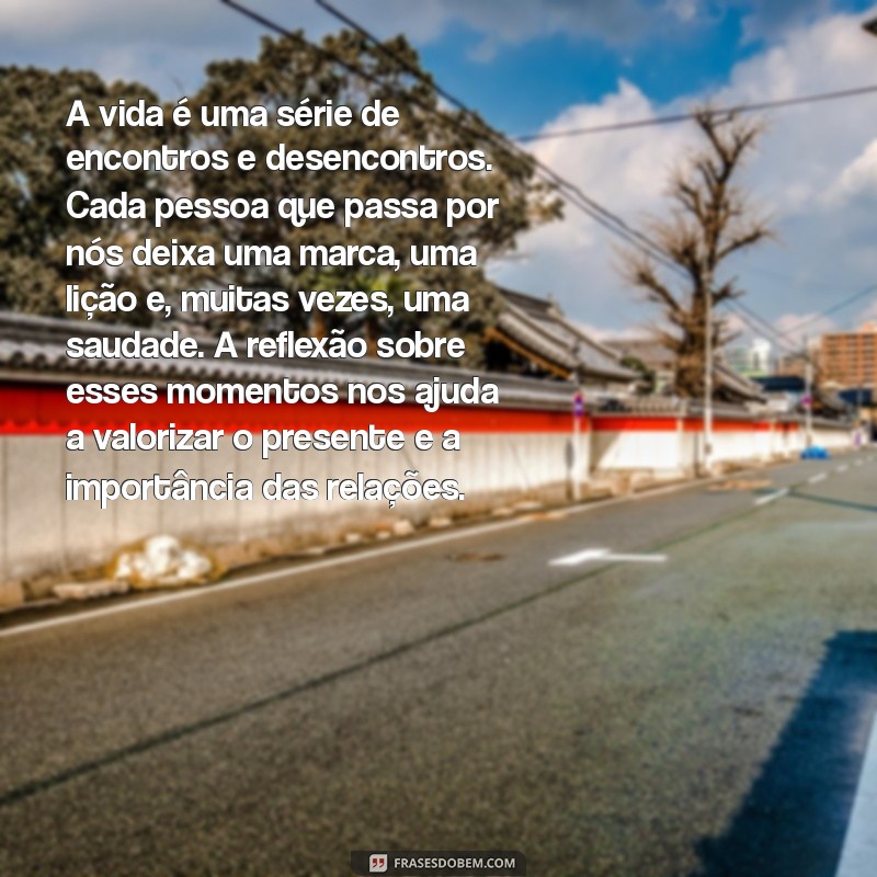 cronica reflexiva exemplo A vida é uma série de encontros e desencontros. Cada pessoa que passa por nós deixa uma marca, uma lição e, muitas vezes, uma saudade. A reflexão sobre esses momentos nos ajuda a valorizar o presente e a importância das relações.