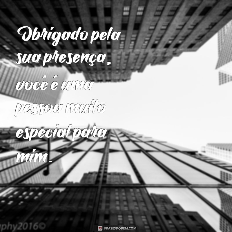 Descubra as melhores frases de agradecimento pela sua presença! 