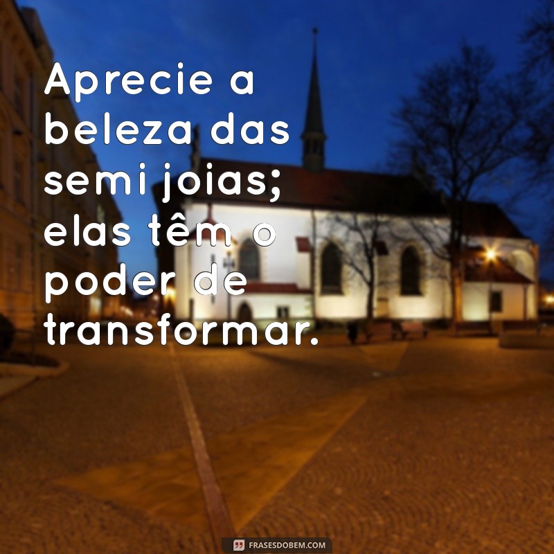 Frases Inspiradoras para Valorizar Suas Semijoias 