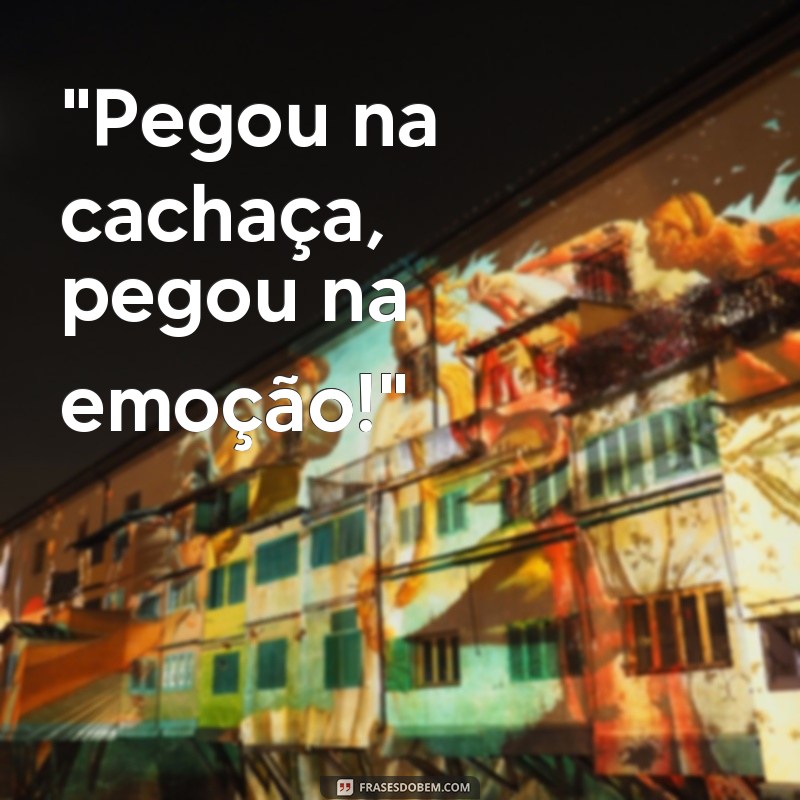 frases para colocar em copo de cachaça 