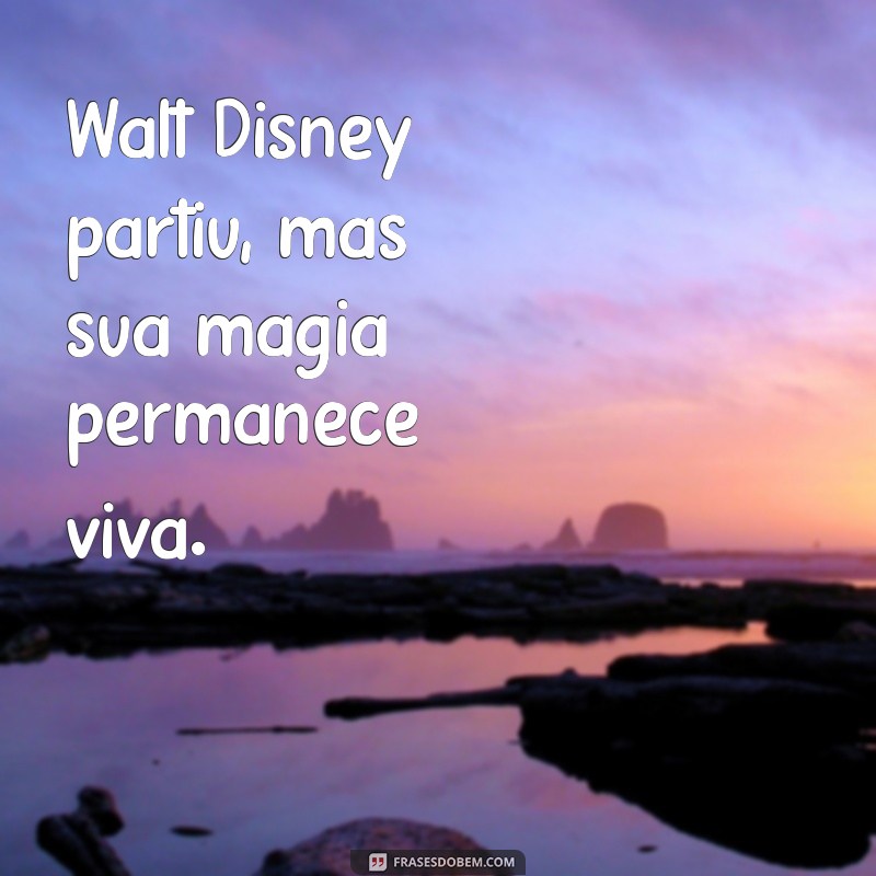 walt disney morreu Walt Disney partiu, mas sua magia permanece viva.