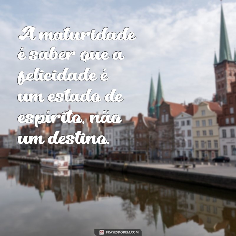 30 Frases Inspiradoras sobre Maturidade e Sabedoria para Refletir na Vida 