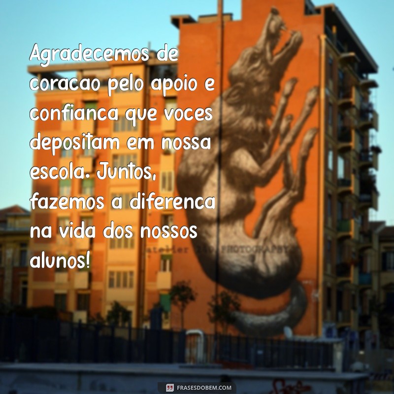 mensagem de agradecimento para pais de alunos Agradecemos de coração pelo apoio e confiança que vocês depositam em nossa escola. Juntos, fazemos a diferença na vida dos nossos alunos!