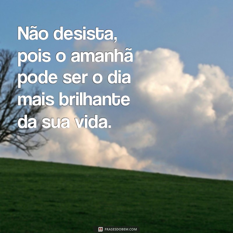 Frases Inspiradoras para Acreditar que Dias Melhores Virão 