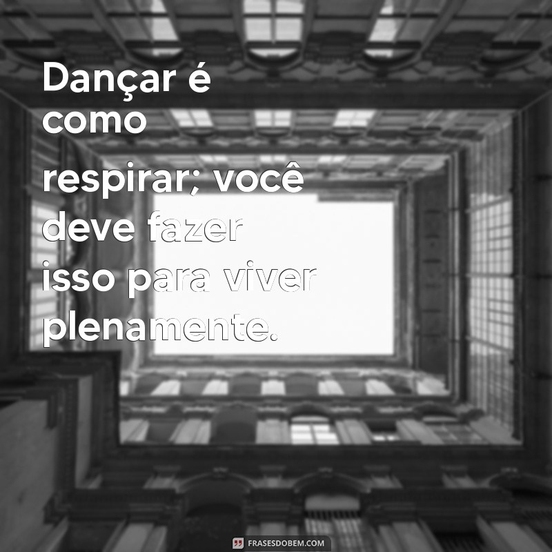 Frases Inspiradoras para Dançar: Motive-se e Expresse sua Paixão pela Dança 