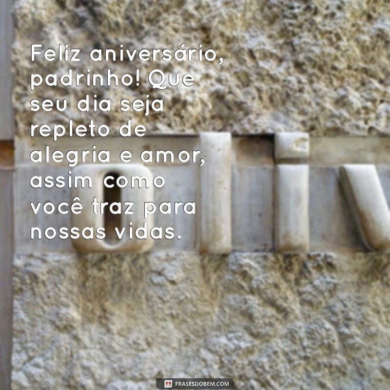 mensagem aniversario padrinho Feliz aniversário, padrinho! Que seu dia seja repleto de alegria e amor, assim como você traz para nossas vidas.