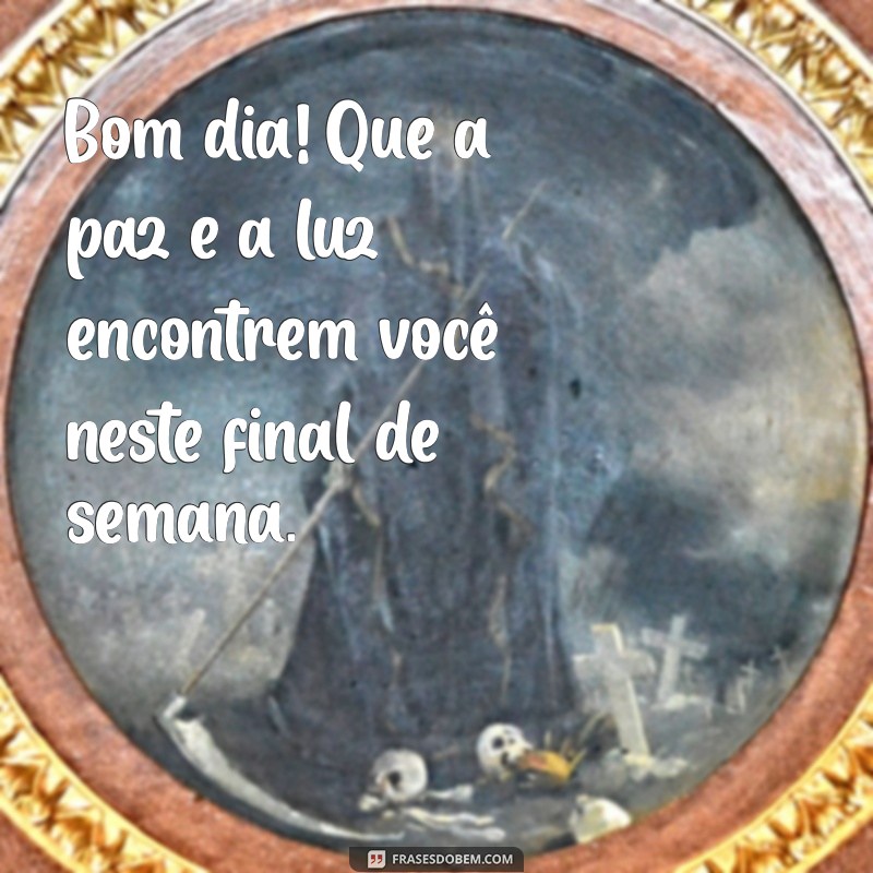 Frases Inspiradoras para um Bom Dia e um Final de Semana Abençoado 