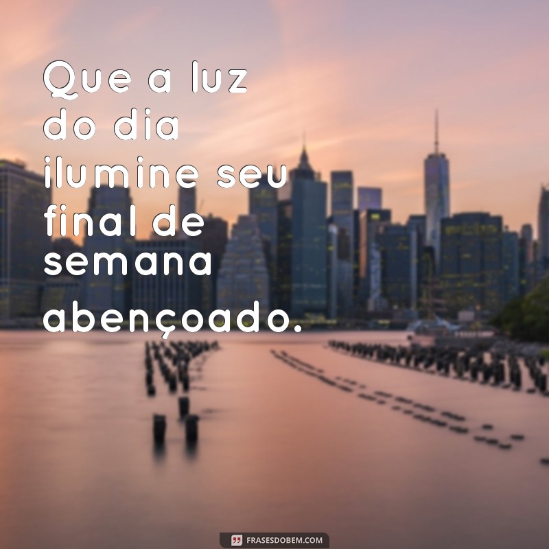 Frases Inspiradoras para um Bom Dia e um Final de Semana Abençoado 