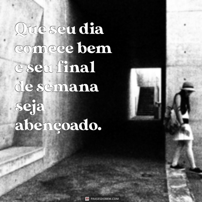 Frases Inspiradoras para um Bom Dia e um Final de Semana Abençoado 