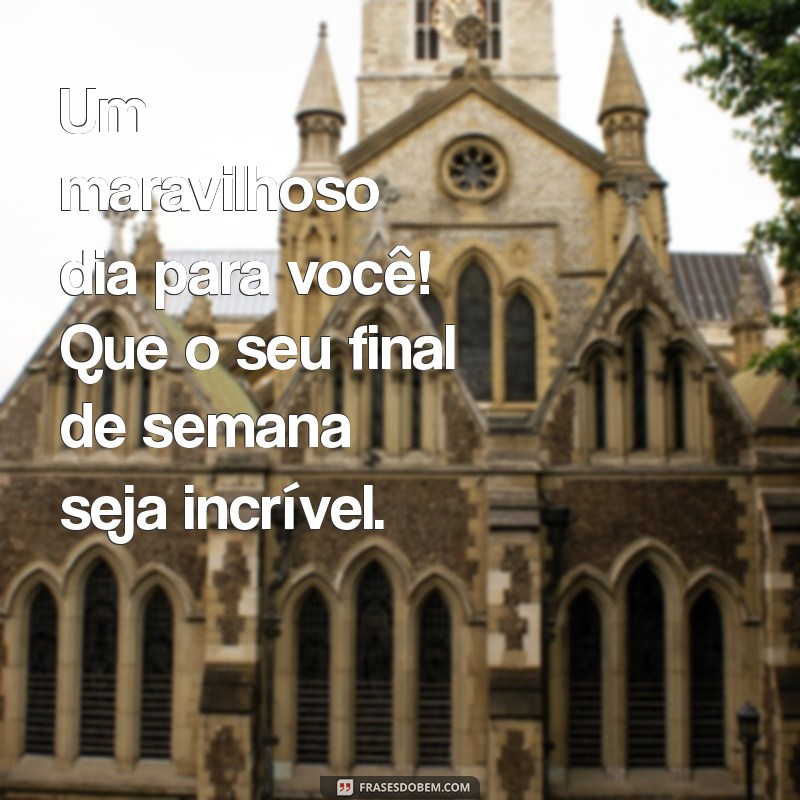 Frases Inspiradoras para um Bom Dia e um Final de Semana Abençoado 