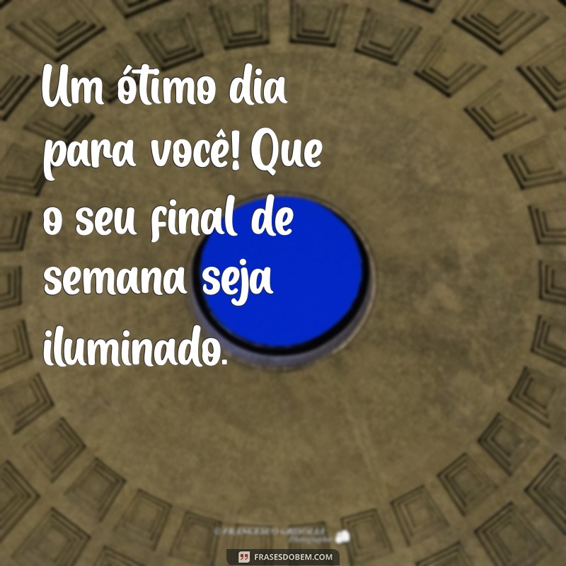 Frases Inspiradoras para um Bom Dia e um Final de Semana Abençoado 