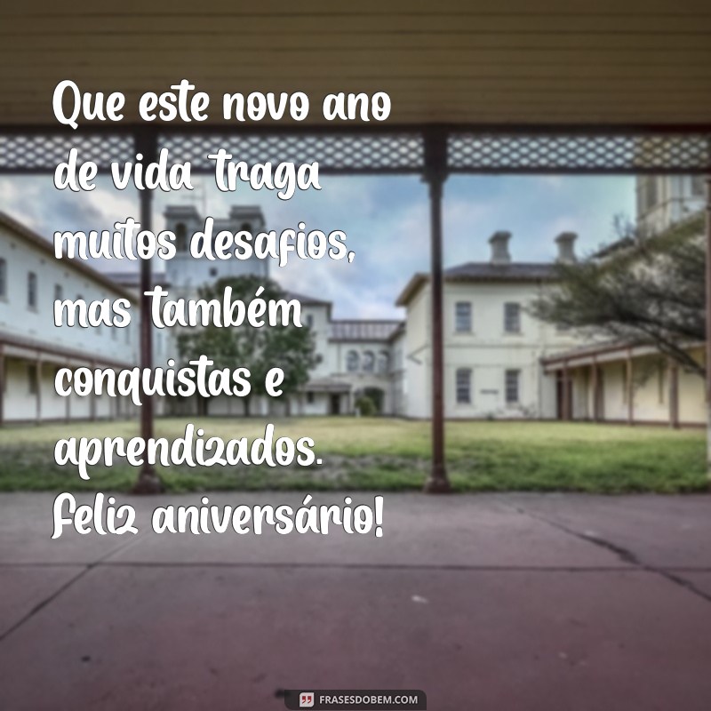 mensagem motivacional de aniversário Que este novo ano de vida traga muitos desafios, mas também conquistas e aprendizados. Feliz aniversário!