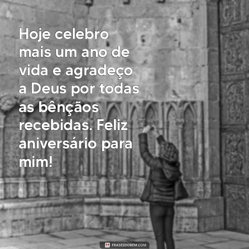 mensagem de feliz aniversário para mim agradecendo a deus Hoje celebro mais um ano de vida e agradeço a Deus por todas as bênçãos recebidas. Feliz aniversário para mim!