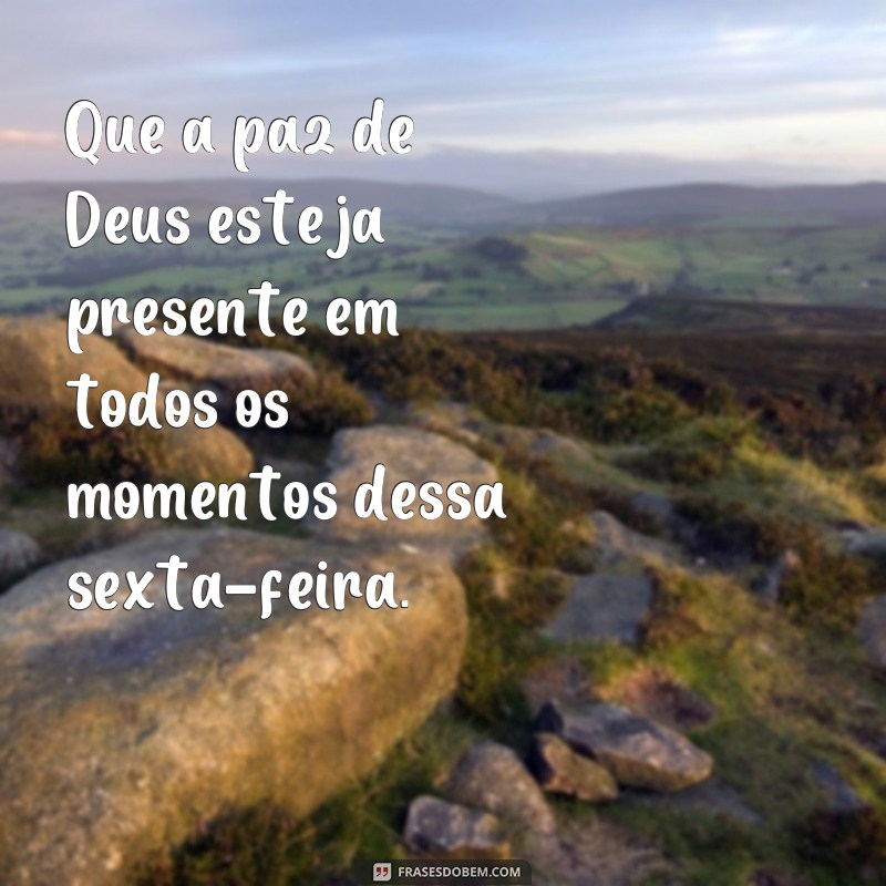 Comece sua sexta-feira abençoada por Deus com essas inspiradoras frases de bom dia 