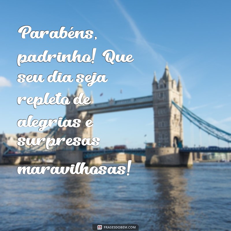 mensagem de parabéns para padrinho Parabéns, padrinho! Que seu dia seja repleto de alegrias e surpresas maravilhosas!