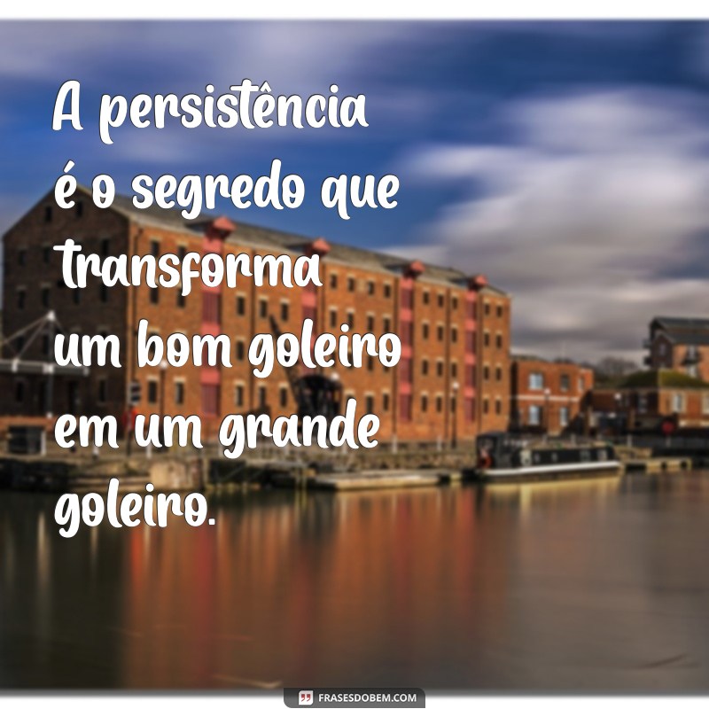 Frases Inspiradoras para Goleiros: Motivação para Brilhar em Campo 