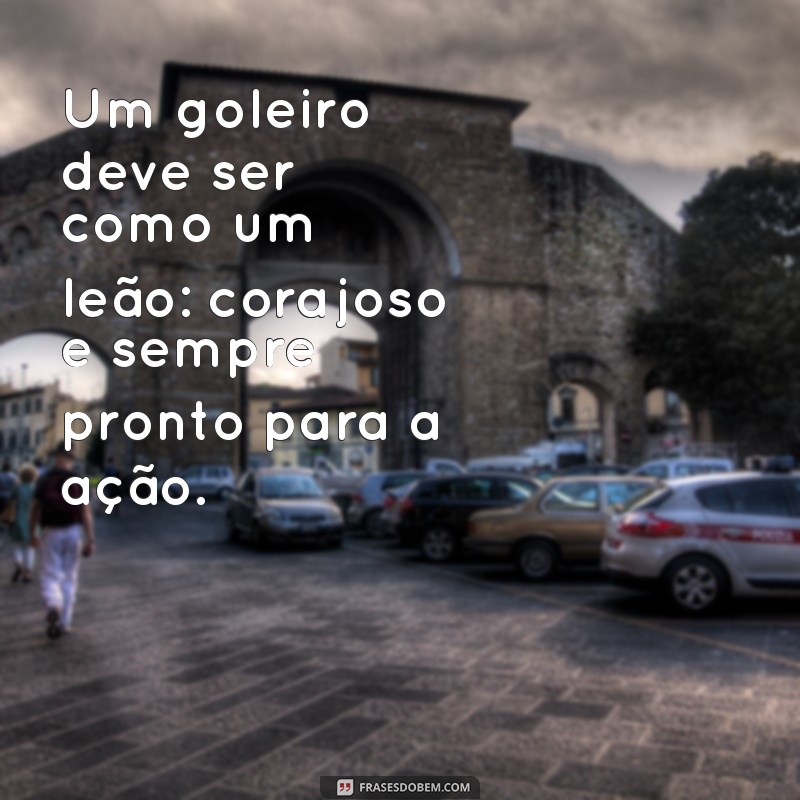 Frases Inspiradoras para Goleiros: Motivação para Brilhar em Campo 