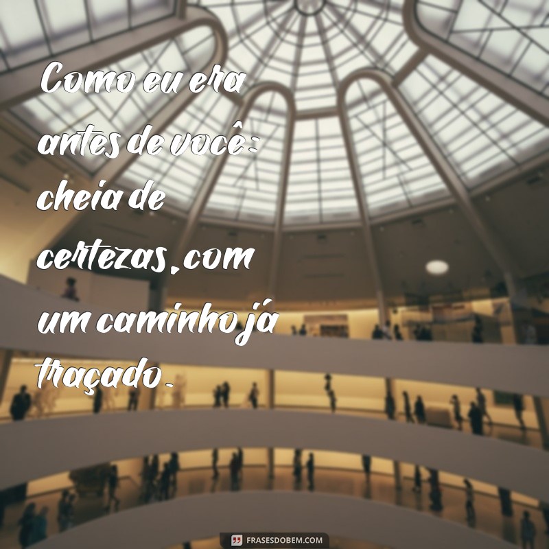 como eu era antes de você é real Como eu era antes de você: cheia de certezas, com um caminho já traçado.