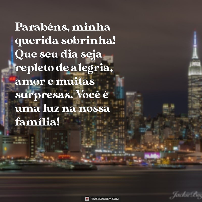 mensagem de feliz aniversário para minha sobrinha Parabéns, minha querida sobrinha! Que seu dia seja repleto de alegria, amor e muitas surpresas. Você é uma luz na nossa família!