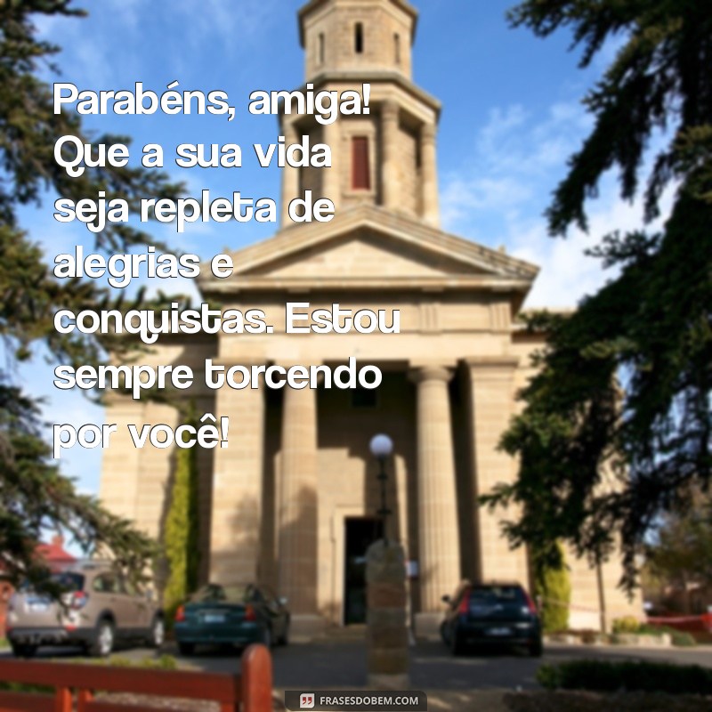 parabéns amiga texto pequeno emocionante Parabéns, amiga! Que a sua vida seja repleta de alegrias e conquistas. Estou sempre torcendo por você!