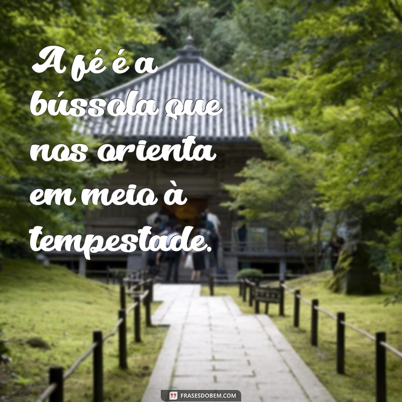 Frases Inspiradoras: Para Quem Tem Fé, a Vida é Eterna 