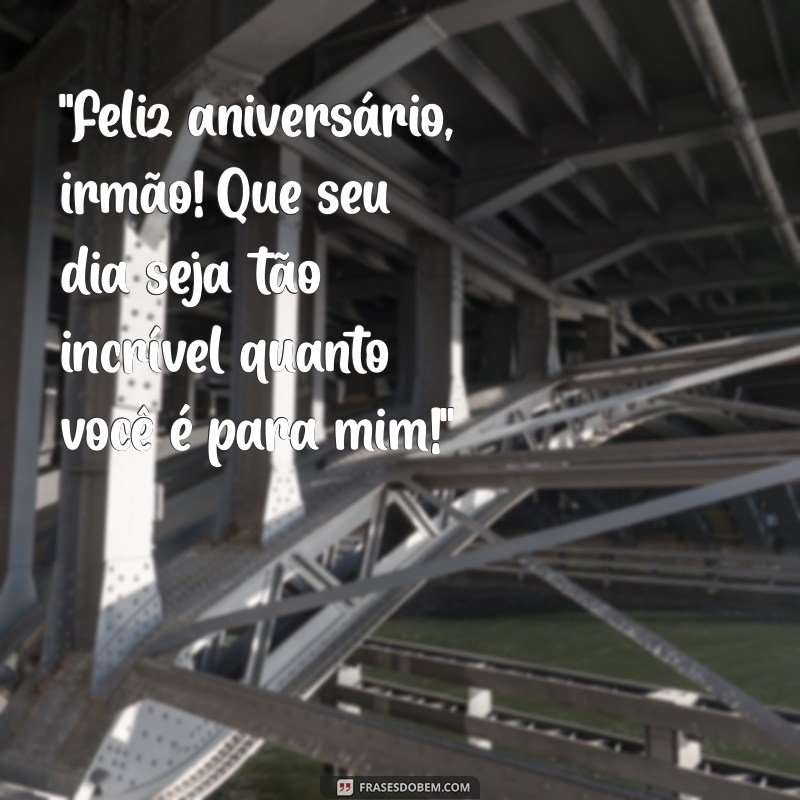 frases de feliz aniversario para irmao 