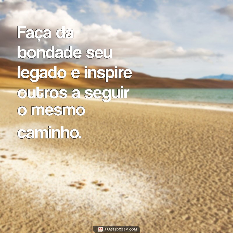 Frases Inspiradoras sobre Bondade: Espalhe Amor e Compaixão 