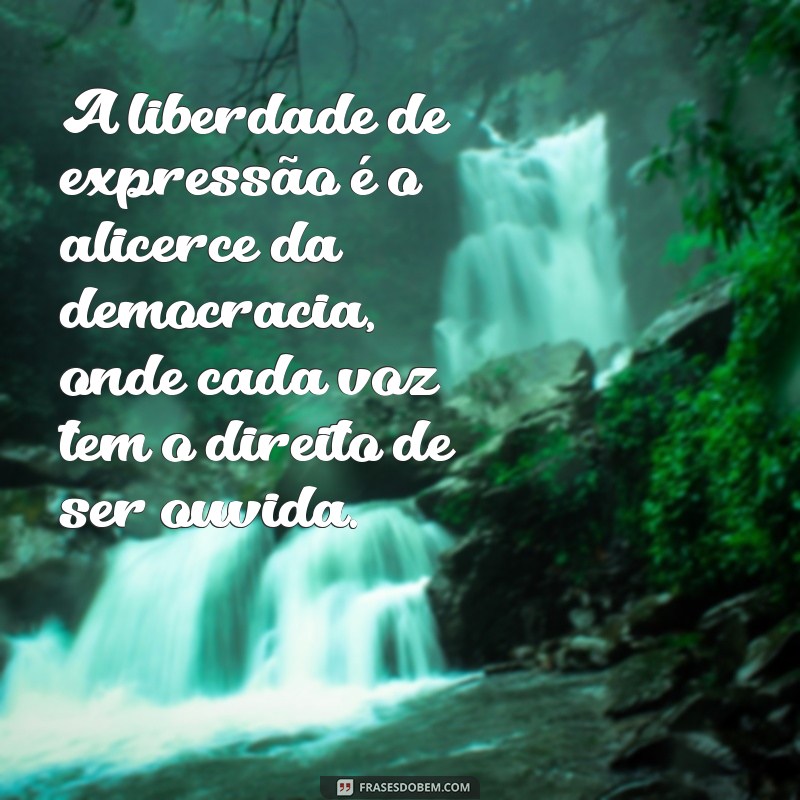 frases sobre liberdade de expressão A liberdade de expressão é o alicerce da democracia, onde cada voz tem o direito de ser ouvida.