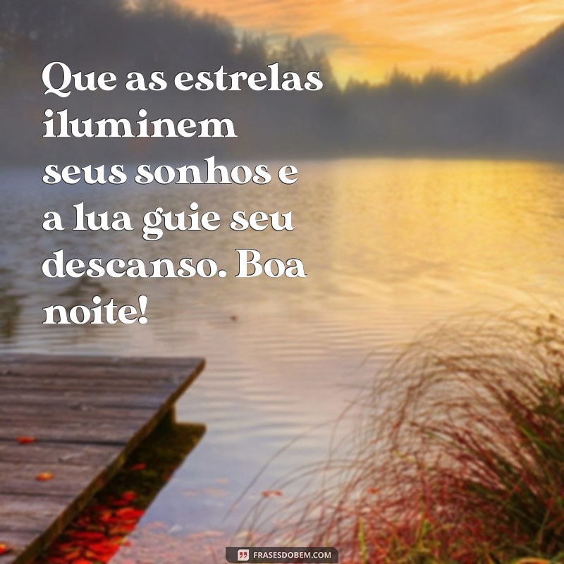 mensagem de boa noite iluminada Que as estrelas iluminem seus sonhos e a lua guie seu descanso. Boa noite!