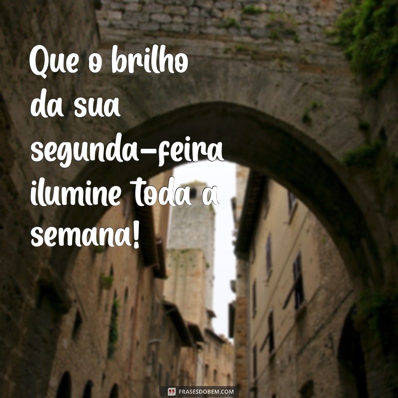 Comece Sua Semana com Energia: Frases Inspiradoras para uma Feliz Segunda-Feira 